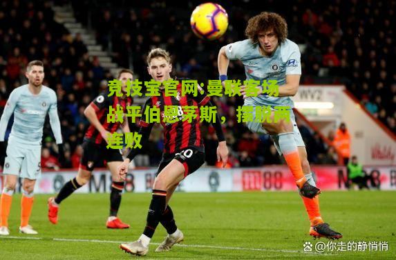 曼联客场战平伯恩茅斯，摆脱两连败