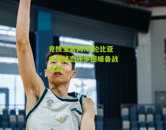 哥伦比亚中场状态逐步回暖备战大赛