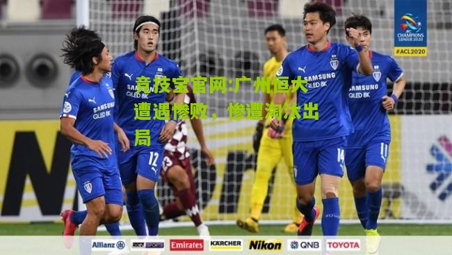 广州恒大遭遇惨败，惨遭淘汰出局