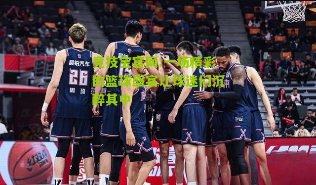 一场精彩的篮球盛宴让球迷们沉醉其中