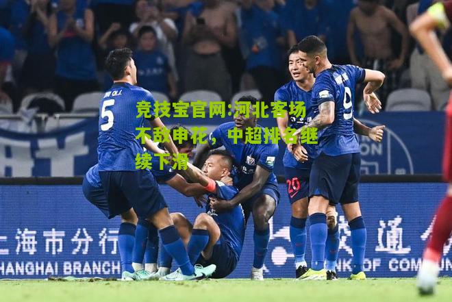 竞技宝官网:河北客场不敌申花，中超排名继续下滑