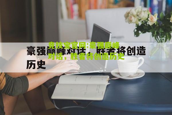 竞技宝官网:豪强巅峰对话，胜者将创造历史
