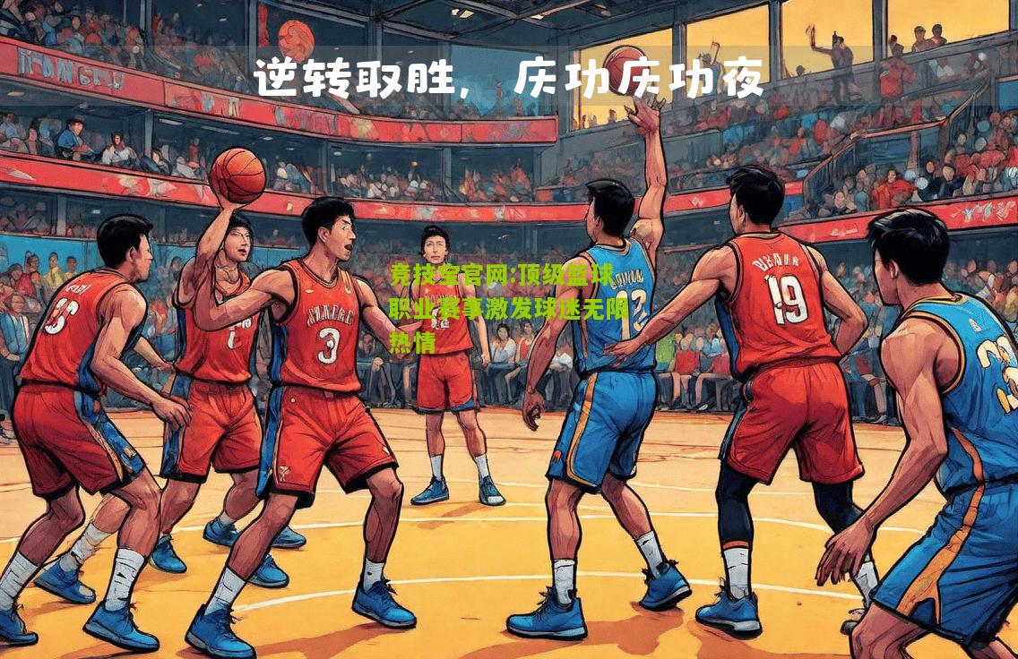 竞技宝官网:顶级篮球职业赛事激发球迷无限热情