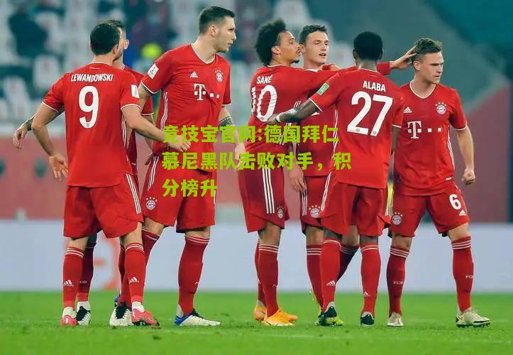 竞技宝官网:德国拜仁慕尼黑队击败对手，积分榜升