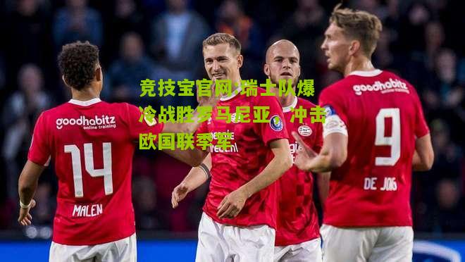 竞技宝官网:瑞士队爆冷战胜罗马尼亚，冲击欧国联季军