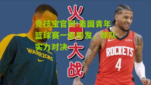 竞技宝官网:美国青年篮球赛一触即发，球队实力对决