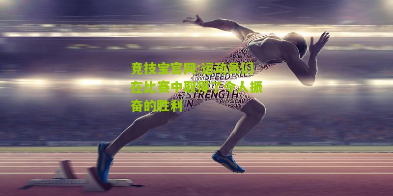 运动员们在比赛中取得了令人振奋的胜利