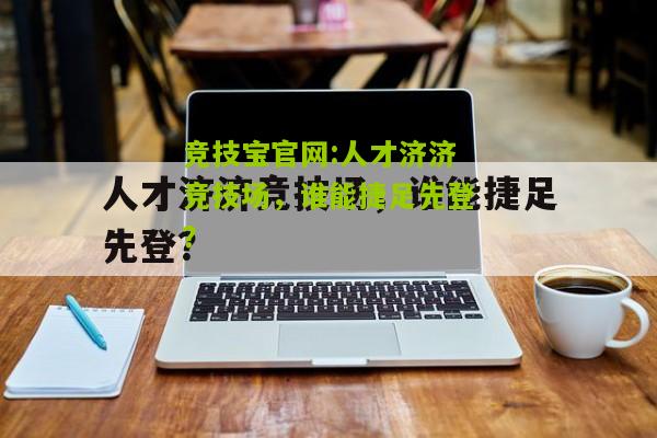 竞技宝官网:人才济济竞技场，谁能捷足先登？