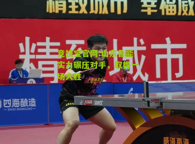 竞技宝官网:山东鲁能实力碾压对手，取得一场大胜
